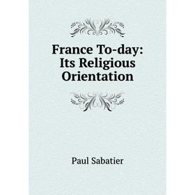 

Книга France To-day: Its Religious Orientation