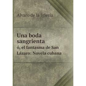

Книга Una boda sangrienta ó, el fantasma de San Lázaro: Novela cubana