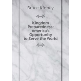 

Книга Kingdom- Preparedness: America's Opportunity to Serve the World