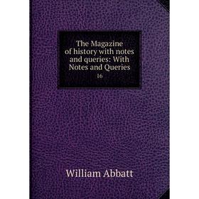 

Книга The Magazine of history with notes and queries: With Notes and Queries 16