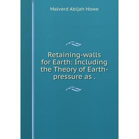 

Книга Retaining-walls for Earth: Including the Theory of Earth-pressure as.