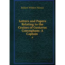 

Книга Letters and Papers Relating to the Cruises of Gustavus Conyngham: A Captain6