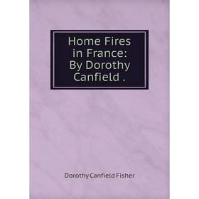 

Книга Home Fires in France: By Dorothy Canfield.