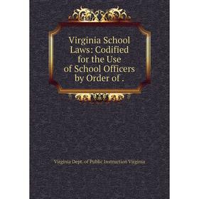 

Книга Virginia School Laws: Codified for the Use of School Officers by Order of.