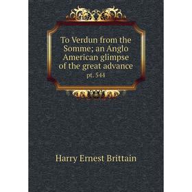 

Книга To Verdun from the Sommean Anglo American glimpse of the great advance pt. 544