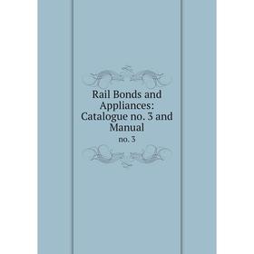 

Книга Rail Bonds and Appliances: Catalogue no. 3 and Manual no. 3