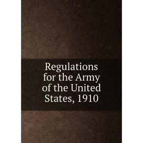 

Книга Regulations for the Army of the United States, 1910