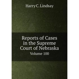 

Книга Reports of Cases in the Supreme Court of Nebraska Volume 100