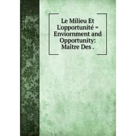 

Книга Le Milieu Et L'opportunité = Enviornment and Opportunity: Maître Des