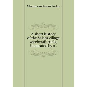 

Книга A short history of the Salem village witchcraft trials, illustrated by a.