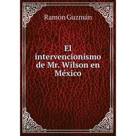 

Книга El intervencionismo de Mr. Wilson en México
