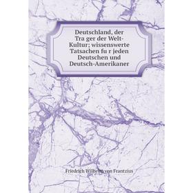 

Книга Deutschland, der Träger der Welt-Kulturwissenswerte Tatsachen für jeden Deutschen und Deutsch-Amerikaner