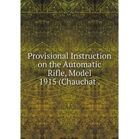 

Книга Provisional Instruction on the Automatic Rifle, Model 1915 (Chauchat.