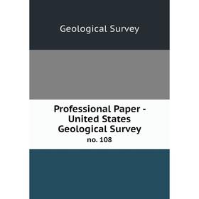 

Книга Professional Paper - United States Geological Survey no. 108
