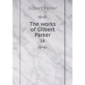 

Книга The works of Gilbert Parker 16