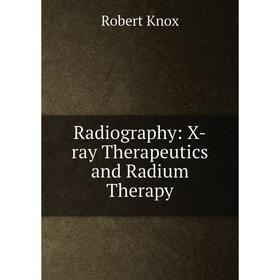 

Книга Radiography: X-ray Therapeutics and Radium Therapy