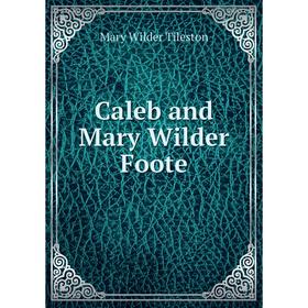 

Книга Caleb and Mary Wilder Foote