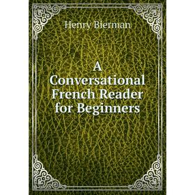 

Книга A Conversational French Reader for Beginners
