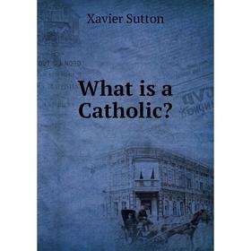 

Книга What is a Catholic