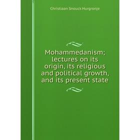 

Книга Mohammedanismlectures on its origin, its religious and political growth, and its present state