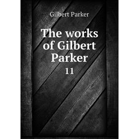 

Книга The works of Gilbert Parker 11