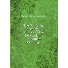 

Книга The Goodridge Genealogy: A History of the Descendants of William Goodridge.