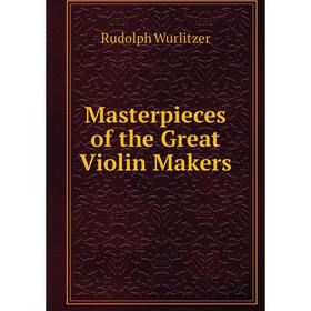 

Книга Masterpieces of the Great Violin Makers