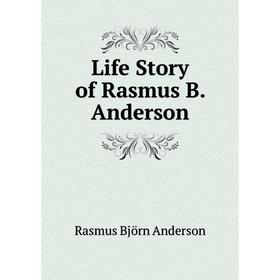 

Книга Life Story of Rasmus B Anderson