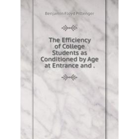 

Книга The Efficiency of College Students as Conditioned by Age at Entrance and.