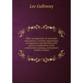 

Книга Office management, its principles and practicecovering organization, arrangement, and operation with special consideration of the employment