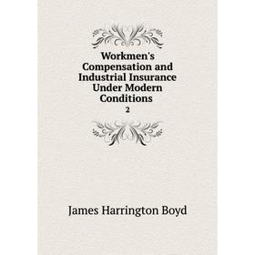 

Книга Workmen's Compensation and Industrial Insurance Under Modern Conditions. 2