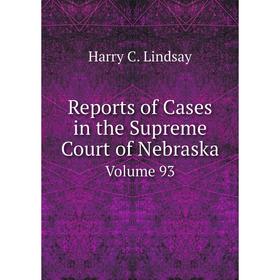 

Книга Reports of Cases in the Supreme Court of Nebraska Volume 93