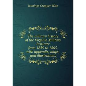 

Книга The military history of the Virginia Military Institute from 1839 to 1865, with appendix, maps, and illustrations