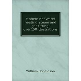 

Книга Modern hot water heating, steam and gas fittingover 150 illustrations