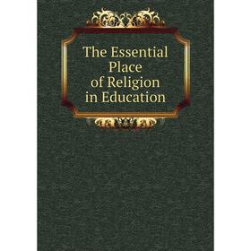 

Книга The Essential Place of Religion in Education