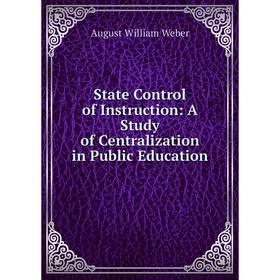 

Книга State Control of Instruction: A Study of Centralization in Public Education