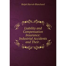 

Книга Liability and Compensation Insurance: Industrial Accidents and Their
