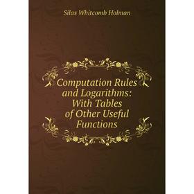 

Книга Computation Rules and Logarithms: With Tables of Other Useful Functions