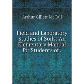 

Книга Field and Laboratory Studies of Soils: An Elementary Manual for Students of.