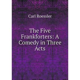 

Книга The Five Frankforters: A Comedy in Three Acts