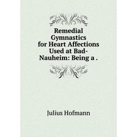 

Книга Remedial Gymnastics for Heart Affections Used at Bad-Nauheim: Being a.