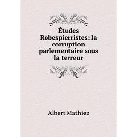 

Книга Études Robespierristes: la corruption parlementaire sous la terreur