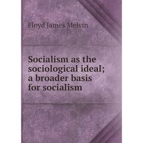 

Книга Socialism as the sociological ideala broader basis for socialism