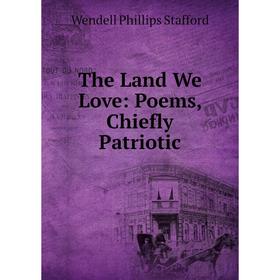 

Книга The Land We Love: Poems, Chiefly Patriotic