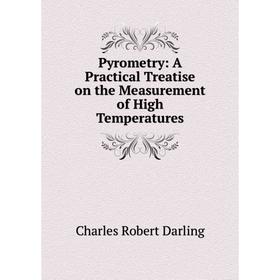 

Книга Pyrometry: A Practical Treatise on the Measurement of High Temperatures