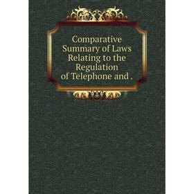 

Книга Comparative Summary of Laws Relating to the Regulation of Telephone and.