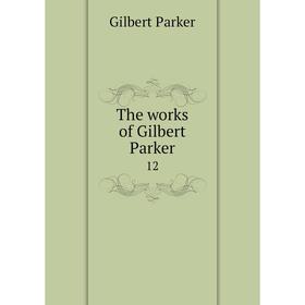 

Книга The works of Gilbert Parker 12