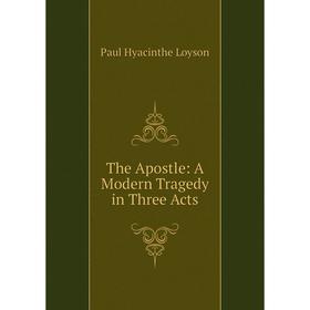 

Книга The Apostle: A Modern Tragedy in Three Acts