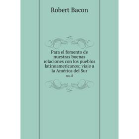 

Книга Para el fomento de nuestras buenas relaciones con los pueblos latinoamericanosviaje a la América del Surno 8