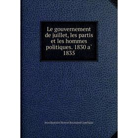 

Книга Le gouvernement de juillet, les partis et les hommes politiques 1830 à 1835